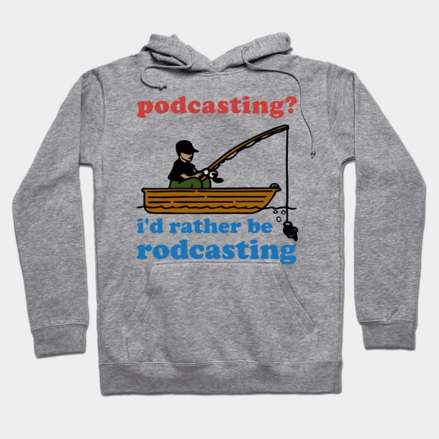 Podcasting? I'd Rather Be Rodcasting - Fishing, Oddly Specific Meme Hoodie by SpaceDogLaika